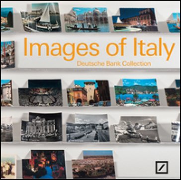 Images of Italy. Deutsche bank collection Italia. Ediz. bilingue Flavio Valeri