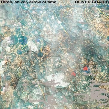 Throb, shiver, arrow oftime OLIVER COATES
