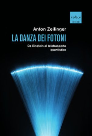 La danza dei fotoni. Da Einstein al teletrasporto quantistico Anton Zeilinger