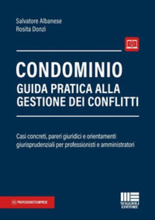 Condominio. Guida pratica alla gestione dei conflitti. Casi concreti, pareri giuridici e orientamenti giurisprudenziali per professionisti e 