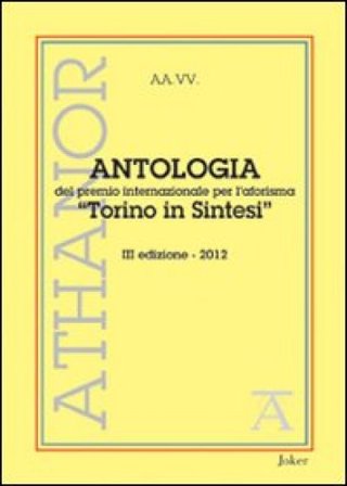 Antologia del premio internazionale per l'aforisma «Torino in Sintesi» 2012. 3a edizione