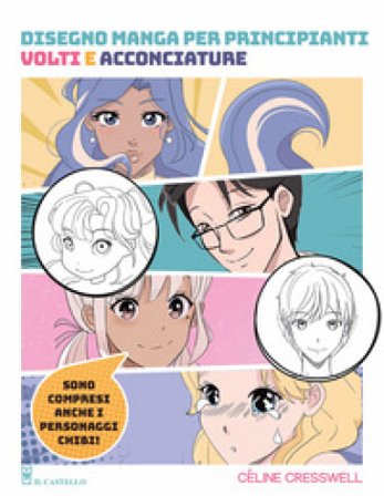 Disegno manga per principianti. Volti e acconciature Céline Cresswell