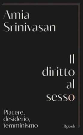 Il diritto al sesso. Piacere, desiderio, femminismo Amia Srinivasan