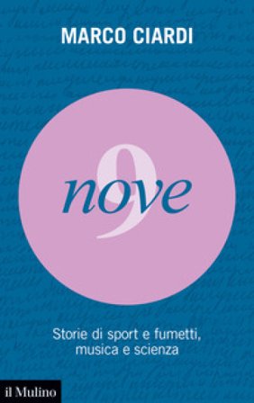 Nove. Storie di sport e fumetti, musica e scienza Marco Ciardi