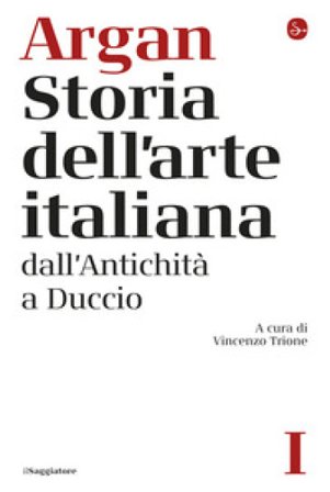 Storia dell'arte italiana. Vol. 1: Dall'antichità a Duccio Giulio Carlo Argan
