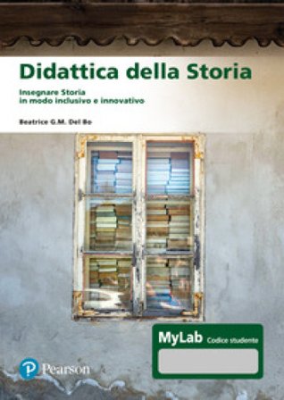 Didattica della storia. Insegnare storia in modo inclusivo e innovativo Beatrice G.M. Del Bo