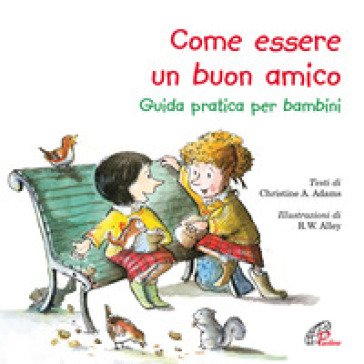 Come essere un buon amico. Guida pratica per bambini Christine A. Adams