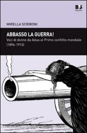 Abbasso la guerra! Voci di donne da Adua al primo conflitto mondiale (1896-1915) Mirella Scriboni