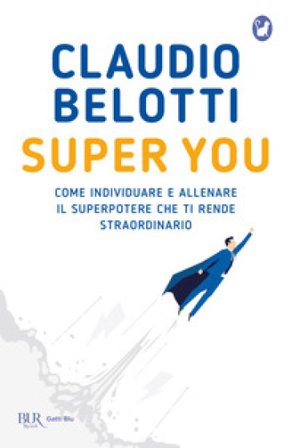 Super you. Come individuare e allenare il superpotere che ti rende straordinario Claudio Belotti