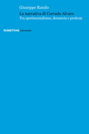 La narrativa di Corrado Alvaro. Tra sperimentalismo, denuncia e profezia Giuseppe Rando