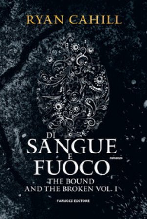 Di sangue e fuoco. The bound and the broken. Vol. 1 Ryan Cahill