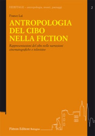 Antropologia del cibo nella fiction. Rappresentazioni del cibo nelle narrazioni cinematografiche e televisive Franco Lai