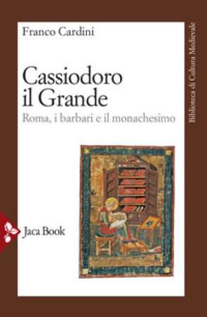 Cassiodoro il Grande. Roma, i barbari e il monachesimo Franco Cardini