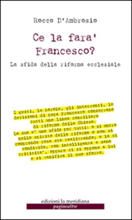 Ce la farà Francesco? La sfida della riforma ecclesiale Rocco D'Ambrosio