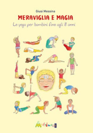 Meraviglia e magia. Lo yoga per bambini fino a 8 anni Giusi Messina