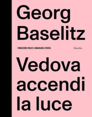 Georg Baselitz. Vedova accendi la luce Fabrizio Gazzarri