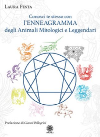 Conosci te stesso con l'Enneagramma degli animali mitologici e leggendari Laura Festa