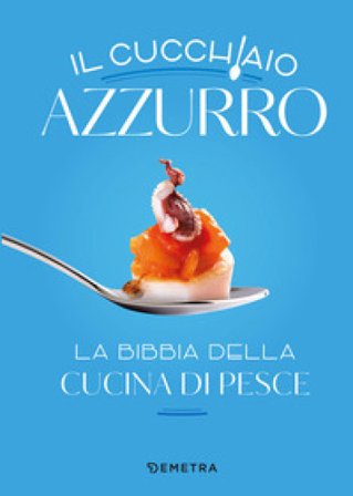 Il cucchiaio azzurro. La bibbia della cucina di pesce. Nuova ediz. Silvana Franconeri