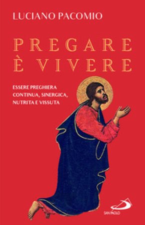 Pregare è vivere. Essere preghiera continua, sinergica, nutrita e vissuta Luciano Pacomio