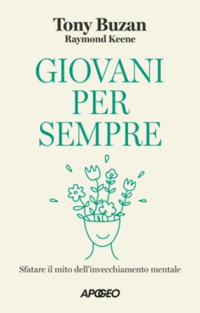Giovani per sempre. Sfatare il mito dell'invecchiamento mentale Tony Buzan
