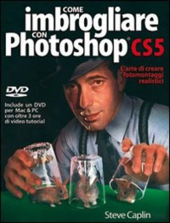 Come imbrogliare con Photoshop CS5. Con DVD Steve Caplin