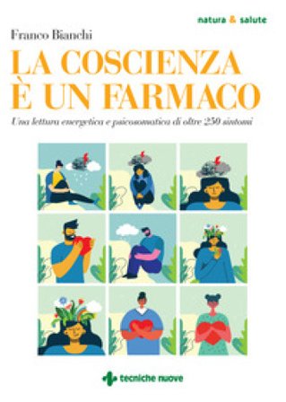 La coscienza è un farmaco. Una lettura energetica e psicosomatica di oltre 250 sintomi Franco Bianchi