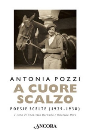 A cuore scalzo. Poesie scelte (1929-1938) Antonia Pozzi
