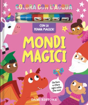 Mondi magici. Colora con l'acqua. Ediz. a colori. Con penna ad acqua