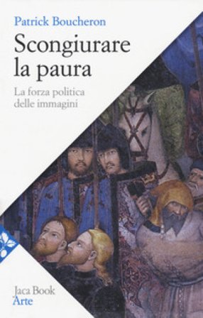 Scongiurare la paura. La forza politica delle immagini Patrick Boucheron