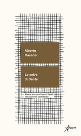 Le selve di Dante. Piante sacre e boschi fatali nella «Divina Commedia» Alberto Casadei