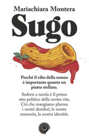 Sugo. Perchè il cibo della nonna è importante quanto un piatto stellato Mariachiara Montera