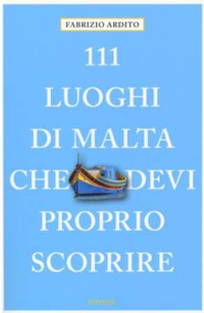 111 luoghi di Malta che devi proprio scoprire Fabrizio Ardito