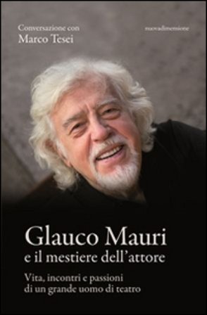 Glauco Mauri e il mestiere dell'attore. Vita, incontri e passioni di un grande uomo di teatro Marco Tesei
