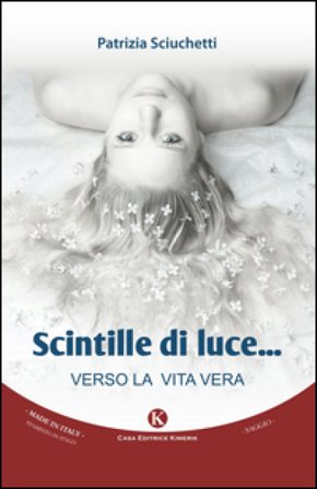 Scintille di luce. Verso la vita vera Patrizia Sciuchetti
