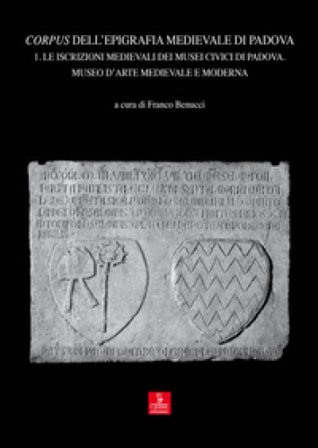 Corpus dell'epigrafia medievale di Padova. Con CD-ROM. Vol. 1: Le iscrizioni medievali dei Musei Civici di Padova. Museo d'arte medievale e moderna