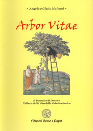 Arbor vitae. Il Paradiso di Dante e l'albero della vita della cabala ebraica Angela Malvani