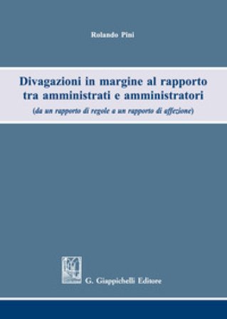 Divagazioni in margine al rapporto tra amministrati e amministratori (da un rapporto di regole a un rapporto di affezione) Rolando Pini
