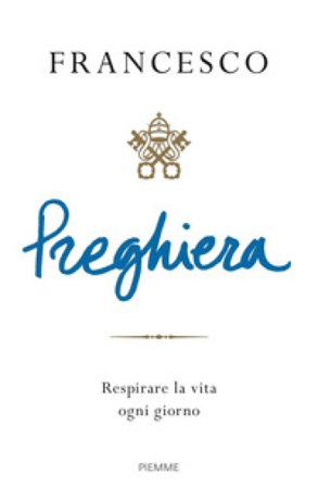 Preghiera. Respirare la vita ogni giorno Papa Francesco (Jorge Mario Bergoglio)
