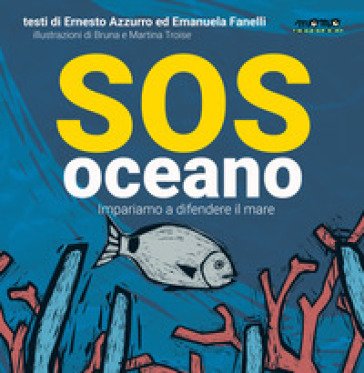 Sos oceano. Impariamo a difendere il mare Ernesto Azzurro