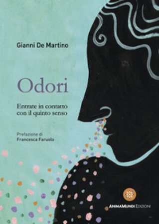Odori. Entrate in contatto con il quinto senso Gianni De Martino