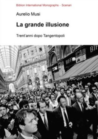 La grande illusione. Trent'anni dopo Tangentopoli Aurelio Musi