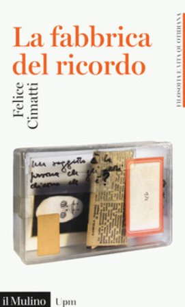 La fabbrica del ricordo Felice Cimatti