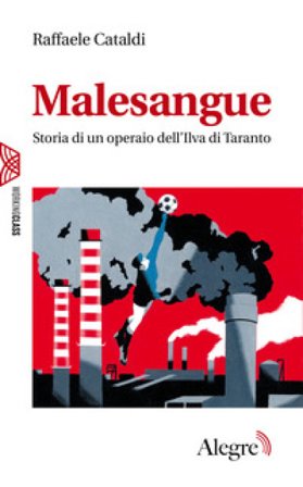 Malesangue. Storia di un operaio dell'Ilva di Taranto Raffaele Cataldi
