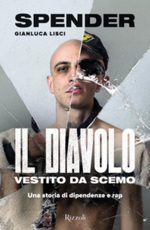 Il diavolo vestito da scemo. Una storia di dipendenze e rap Gianluca Spender Lisci