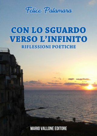 Con lo sguardo verso l'infinito... Riflessioni poetiche Felice Palamara