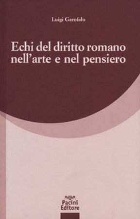 Echi del diritto romano nell'arte e nel pensiero Luigi Garofalo