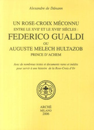 Un Rose-croix meconnu entre le XVIIe et le XVIIIe siècles: Federico Gualdi ou Auguste Melech Hultazob prince d'Achem Alexandre de Danann