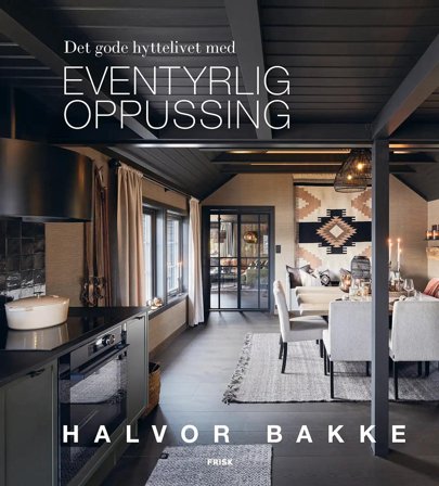Halvor Bakke Bok Det gode hyttelivet Eventyrlig Oppussing