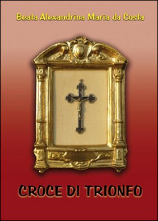 Croce di trionfo. Un amore che non ha né condizioni né limiti! Alexandrina M. Da Costa