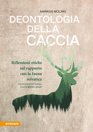 Deontologia della caccia. Riflessioni etiche sul rapporto con la fauna selvatica Markus Moling